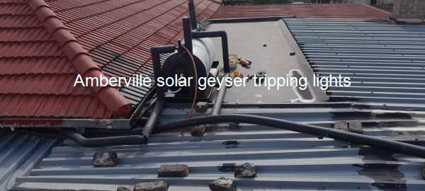 Amberville solar geyser tripping lights